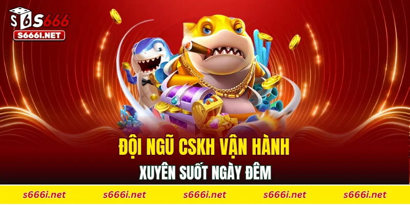 Đội ngũ CSKH vận hành xuyên suốt ngày đêm.