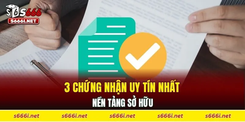 3 chứng nhận uy tín nhất nền tảng sở hữu