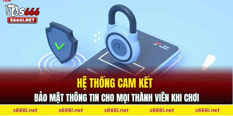 Hệ thống cam kết bảo mật thông tin cho mọi thành viên khi chơi