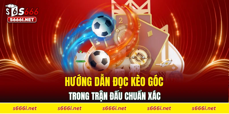 Hướng dẫn đọc kèo phạt góc trong trận đấu chuẩn xác