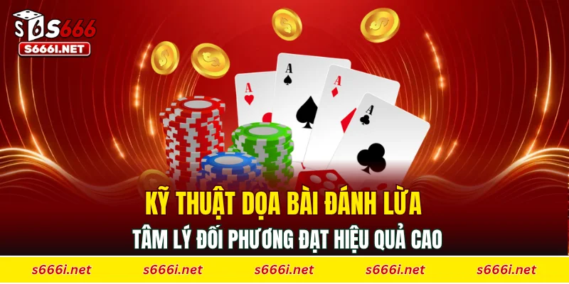 Kỹ thuật dọa bài đánh lừa tâm lý đối phương đạt hiệu quả cao